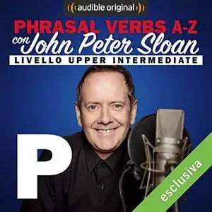 John Peter Sloan - P (Lesson 19) Phrasal verbs A-Z con John Peter Sloan [Audiobook]
