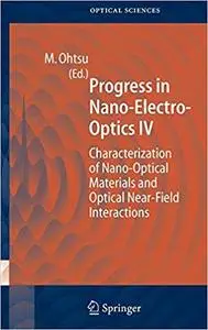 Progress in Nano-Electro Optics IV: Characterization of Nano-Optical Materials and Optical Near-Field Interactions (Spri