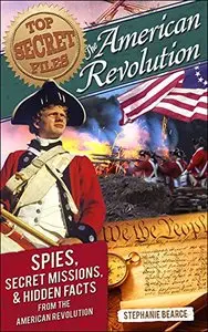 Top Secret Files: American Revolution: Spies, Secret Missions, and Hidden Facts from the American Revolution