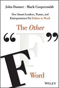 The Other "F" Word: How Smart Leaders, Teams, and Entrepreneurs Put Failure to Work (repost)