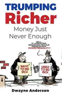 «Trumping Richer Money Just Never Enough» by Dwayne Anderson