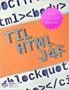 TIL HTML J4F: Build Your First Website! (The Hello World Program Book 1)