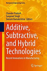 Additive, Subtractive, and Hybrid Technologies: Recent Innovations in Manufacturing