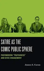 Satire as the Comic Public Sphere: Postmodern “Truthiness” and Civic Engagement (Humor in America)