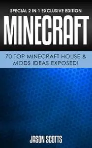 «Minecraft: 70 Top Minecraft House & Mods Ideas Exposed!» by Jason Scotts