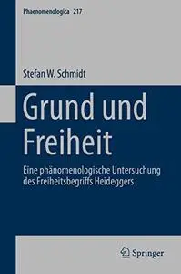 Grund und Freiheit: Eine phänomenologische Untersuchung des Freiheitsbegriffs Heideggers