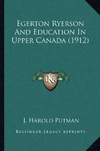 Egerton Ryerson and Education in Upper Canada (1912)