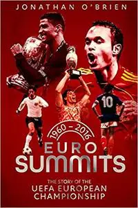 Euro Summits: The Story of the Uefa European Championships 1960 to 2016