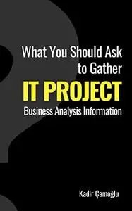 What Should You Ask to Gather IT Project Business Analysis Information