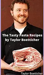 The Tasty Pasta Recipes by Taylor Boetticher