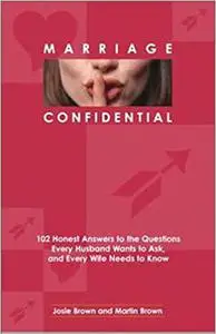 Marriage Confidential: 102 Honest Answers to the Questions Every Husband Wants to Ask, and Every Wife Needs to Know