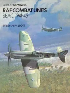 RAF Combat Units: SEAC 1941-45 (Osprey Airwar 23) (Repost)