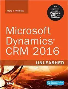 Microsoft Dynamics CRM 2016 Unleashed (includes Content Update Program): With Expanded Coverage of Parature, ADX and FieldOne