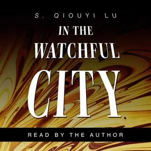 «In the Watchful City» by S. Qiouyi Lu