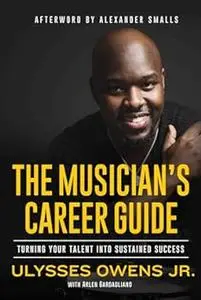 The Musician's Career Guide: Turning Your Talent into Sustained Success