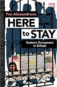 Here to Stay: Eastern Europeans in Britain