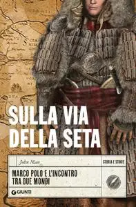 John Man - Sulla via della seta. Marco Polo e l'incontro tra due mondi