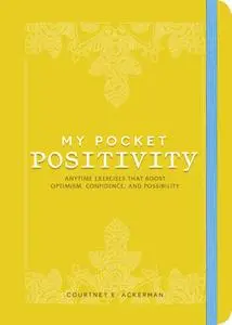 My Pocket Positivity: Anytime Exercises That Boost Optimism, Confidence, and Possibility