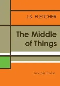 «The Middle of Things» by J.S. Fletcher