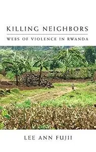 Killing Neighbors: Webs of Violence in Rwanda