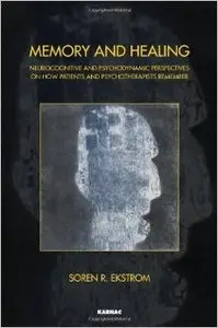Memory and Healing: Neurocognitive and Psychodynamic Perspectives on How Patients and Psychotherapists Remember 