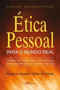 «Ética pessoal para o mundo real» by Clinton D. Korver, Ronald A. Howard