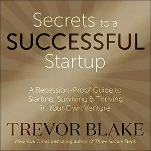 Secrets to a Successful Startup: A Recession-Proof Guide to Starting, Surviving & Thriving in Your Own Venture [Audiobook]