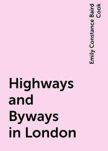«Highways and Byways in London» by Emily Constance Baird Cook