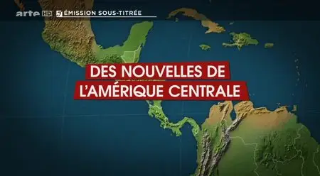 (Arte) Le dessous des cartes : Des nouvelles de l'Amérique centrale (2013)