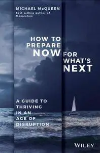 How to Prepare Now for What's Next: A Guide to Thriving in an Age of Disruption