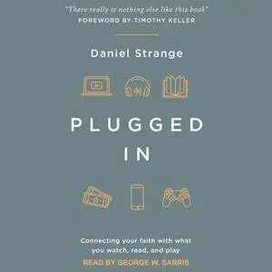 «Plugged In: Connecting Your Faith with What you Watch, Read, and Play» by Daniel Strange