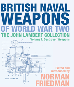 British Naval Weapons of World War Two : The John Lambert Collection, Volume I: Destroyer Weapons