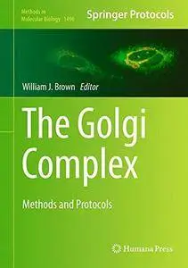 The Golgi Complex: Methods and Protocols (Methods in Molecular Biology, v. 1496)