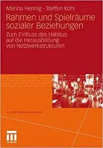 Rahmen und Spielräume sozialer Beziehungen: Zum Einfluss des Habitus auf die Herausbildung von Netzwerkstrukturen