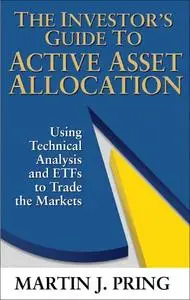 The Investor's Guide to Active Asset Allocation: Using Technical Analysis and ETFs to Trade the Markets