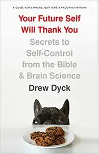 Your Future Self Will Thank You: Secrets to Self-Control from the Bible and Brain Science (Repost)