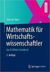 Mathematik für Wirtschaftswissenschaftler: Das ECOMath-Handbuch (Repost)