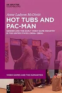 Hot Tubs and Pac-Man: Gender and the Early Video Game Industry in the United States (1950s1980s)