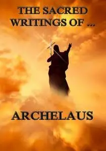 «The Sacred Writings of Archelaus» by Archelaus