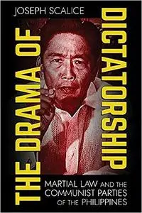 The Drama of Dictatorship: Martial Law and the Communist Parties of the Philippines