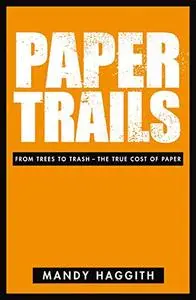 Paper Trails: From Trees to Trash--The True Cost of Paper