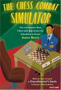 The Chess Combat Simulator: Test and Improve Your Chess with 50 Instructive Grandmaster Games (Repost)