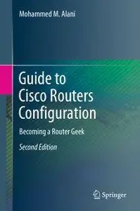 Guide to Cisco Routers Configuration: Becoming a Router Geek, Second Edition