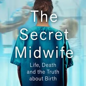 The Secret Midwife: Life, Death and the Truth About Birth [Audiobook]