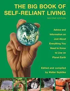 Big Book of Self-Reliant Living: Advice And Information On Just About Everything You Need To Know To Live On Planet Earth