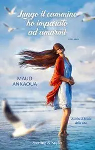 Maud Ankaoua - Lungo il cammino ho imparato ad amarmi