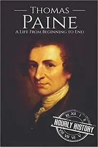 Thomas Paine: A Life from Beginning to End