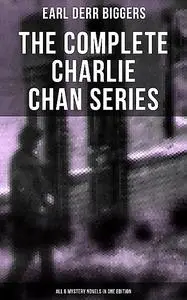 «The Complete Charlie Chan Series – All 6 Mystery Novels in One Edition» by Earl Derr Biggers