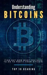 Understanding Bitcoins: Find out now what you need to do to profit from bitcoin.