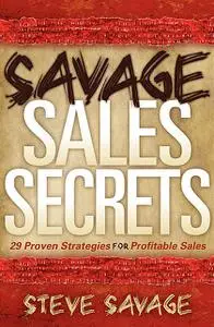 «Savage Sales Secrets» by Steve Savage
